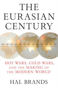 Title: The Eurasian Century: Hot Wars, Cold Wars, and the Making of the Modern World, Author: Hal Brands