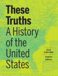 Title: These Truths: A History of the United States, Author: Jill Lepore
