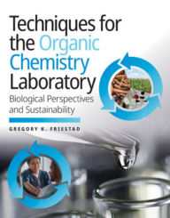 Title: Techniques for the Organic Chemistry Laboratory: Biological Perspectives and Sustainability, Author: Gregory K. Friestad