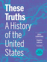Title: These Truths: A History of the United States, with Sources: Volume 1, Author: Jill Lepore