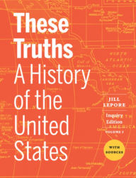 Title: These Truths: A History of the United States, with Sources, Author: Jill Lepore