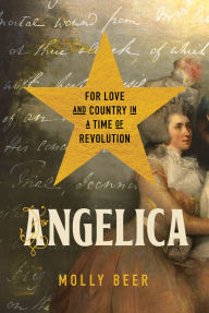Title: Angelica: For Love and Country in a Time of Revolution, Author: Molly Beer