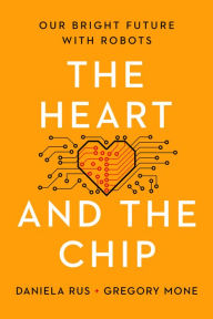 Title: The Heart and the Chip: Our Bright Future with Robots, Author: Daniela Rus