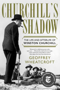 Title: Churchill's Shadow: The Life and Afterlife of Winston Churchill, Author: Geoffrey Wheatcroft