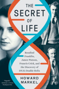 Title: The Secret of Life: Rosalind Franklin, James Watson, Francis Crick, and the Discovery of DNA's Double Helix, Author: Howard Markel