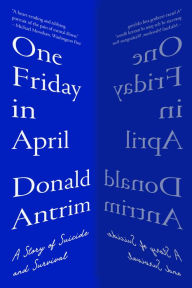 Title: One Friday in April: A Story of Suicide and Survival, Author: Donald Antrim