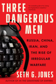 Title: Three Dangerous Men: Russia, China, Iran and the Rise of Irregular Warfare, Author: Seth G. Jones