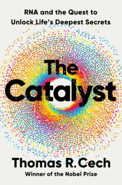 the Catalyst: RNA and Quest to Unlock Life's Deepest Secrets