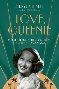 Title: Love, Queenie: Merle Oberon, Hollywood's First South Asian Star, Author: Mayukh Sen