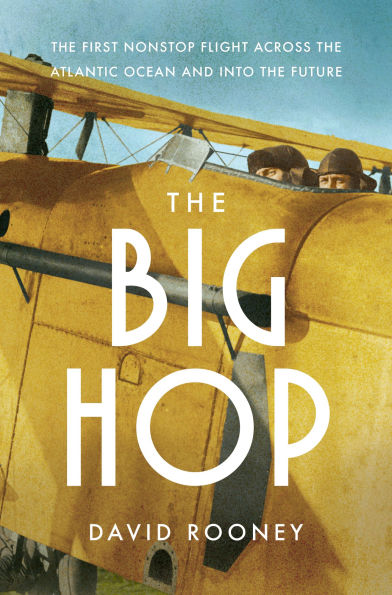 The Big Hop: The First Non-stop Flight Across the Atlantic Ocean and Into the Future
