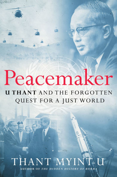 Peacemaker: U Thant and the Forgotten Quest for a Just World