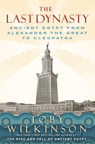 Title: The Last Dynasty: Ancient Egypt from Alexander the Great to Cleopatra, Author: Toby Wilkinson