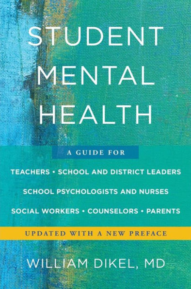Student Mental Health: A Guide For Teachers, School and District Leaders, Psychologists Nurses, Social Workers, Counselors, Parents
