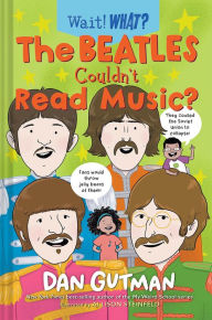 Title: The Beatles Couldn't Read Music? (Wait! What?), Author: Dan Gutman