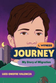 Title: Journey: My Story of Migration (I, Witness), Author: Luis Onofre Valencia