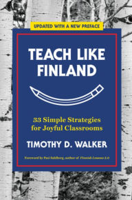 Title: Teach Like Finland: 33 Simple Strategies for Joyful Classrooms, Author: Timothy D. Walker
