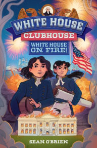 Title: White House Clubhouse: White House on Fire! (White House Clubhouse), Author: Sean O'Brien