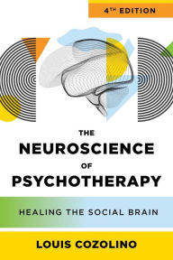 Title: The Neuroscience of Psychotherapy: Healing the Social Brain (Fourth Edition) (IPNB), Author: Louis Cozolino