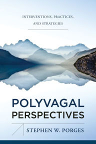 Title: Polyvagal Perspectives: Interventions, Practices, and Strategies (First Edition) (IPNB), Author: Stephen W. Porges PhD