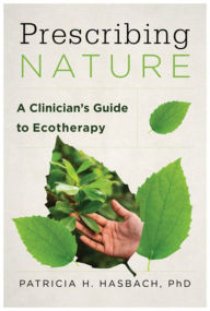 Title: Prescribing Nature: A Clinician's Guide to Ecotherapy, Author: Patricia H. Hasbach