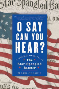 Title: O Say Can You Hear: A Cultural Biography of 