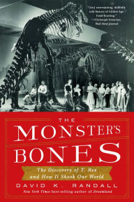 Title: The Monster's Bones: The Discovery of T. Rex and How It Shook Our World, Author: David K. Randall