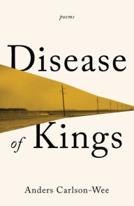 Title: Disease of Kings: Poems, Author: Anders Carlson-Wee