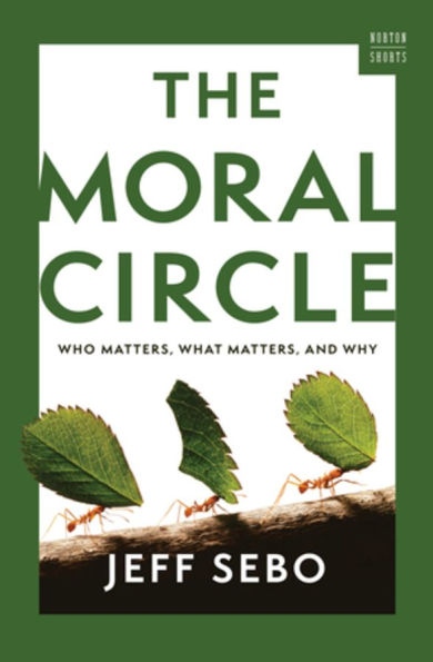 The Moral Circle: Who Matters, What and Why