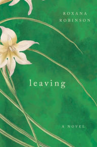 French ebooks free download Leaving: A Novel by Roxana Robinson  English version