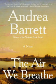 Title: The Air We Breathe: A Novel, Author: Andrea Barrett