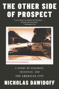 Title: The Other Side of Prospect: A Story of Violence, Injustice, and the American City, Author: Nicholas Dawidoff