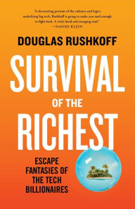 Title: Survival of the Richest: Escape Fantasies of the Tech Billionaires, Author: Douglas Rushkoff