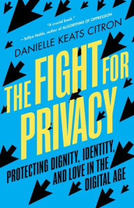 The Fight for Privacy: Protecting Dignity, Identity, and Love in the Digital Age