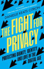 The Fight for Privacy: Protecting Dignity, Identity, and Love in the Digital Age