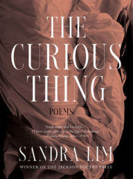 Title: The Curious Thing: Poems, Author: Sandra Lim