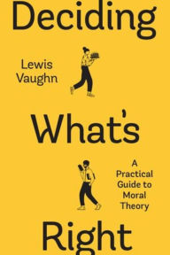 Title: Deciding What's Right: A Practical Guide to Moral Theory, Author: Lewis Vaughn