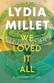 Title: We Loved It All: A Memory of Life, Author: Lydia Millet