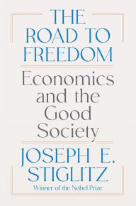 Google books downloader ipad The Road to Freedom: Economics and the Good Society 9781324074373 by Joseph E. Stiglitz