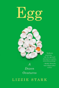 Title: Egg: A Dozen Ovatures, Author: Lizzie Stark