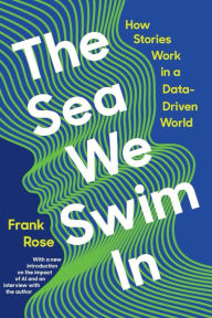 Title: The Sea We Swim In: How Stories Work in a Data-Driven World, Author: Frank Rose