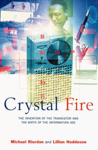 Title: Crystal Fire: The Invention of the Transistor and the Birth of the Information Age, Author: Michael Riordan