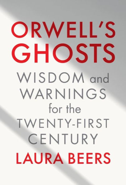 Orwell's Ghosts: Wisdom and Warnings for the Twenty-First Century