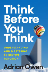 Title: Think Before You Think: Understanding and Mastering Executive Function, Author: Adrian Owen