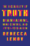Alternative view 1 of The Instability of Truth: Brainwashing, Mind Control, and Hyper-Persuasion