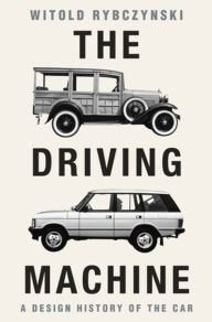 Title: The Driving Machine: A Design History of the Car, Author: Witold Rybczynski