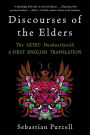 Discourses of the Elders: The Aztec Huehuetlatolli A First English Translation