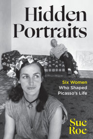 Title: Hidden Portraits: Six Women Who Shaped Picasso's Life, Author: Sue Roe