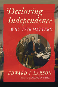 Title: Declaring Independence: Why 1776 Matters, Author: Edward J. Larson
