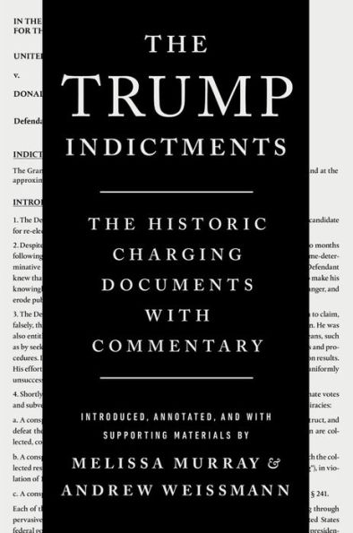 The Trump Indictments: The Historic Charging Documents with Commentary