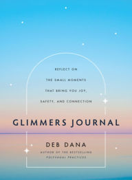 Free itouch download books Glimmers Journal: Reflect on the Small Moments That Bring You Joy, Safety, and Connection PDF FB2 MOBI by Deb Dana 9781324082071